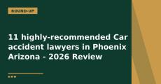 11 highly-recommended Car accident lawyers in Phoenix Arizona - 2026 Review
