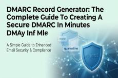 DMARC Record Generator: The Complete Guide To Creating A Secure DMARC Policy In Minutes